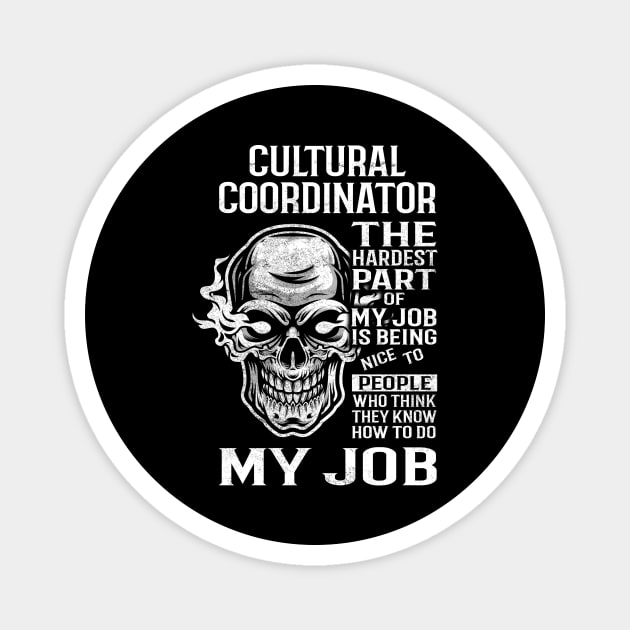 Cultural Coordinator T Shirt - The Hardest Part Gift Item Tee Magnet by candicekeely6155